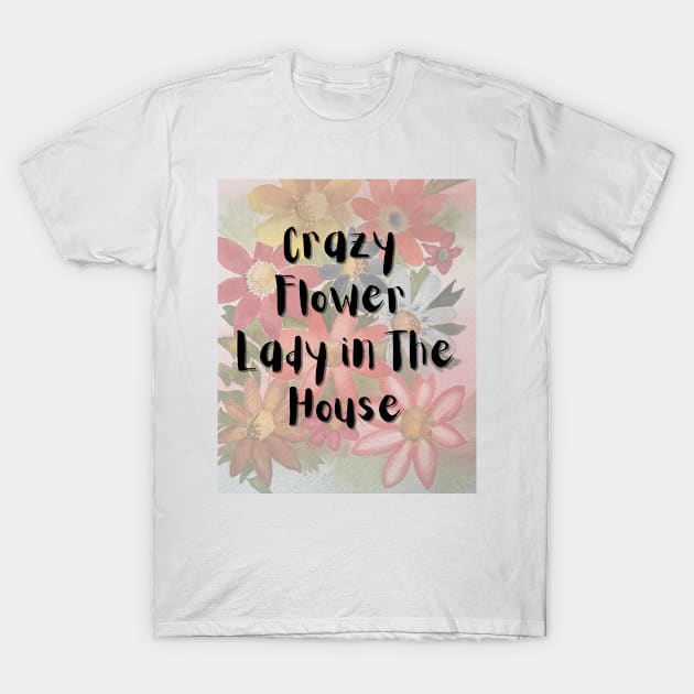 Crazy Flower Lady in the House T-Shirt by Julia Frost